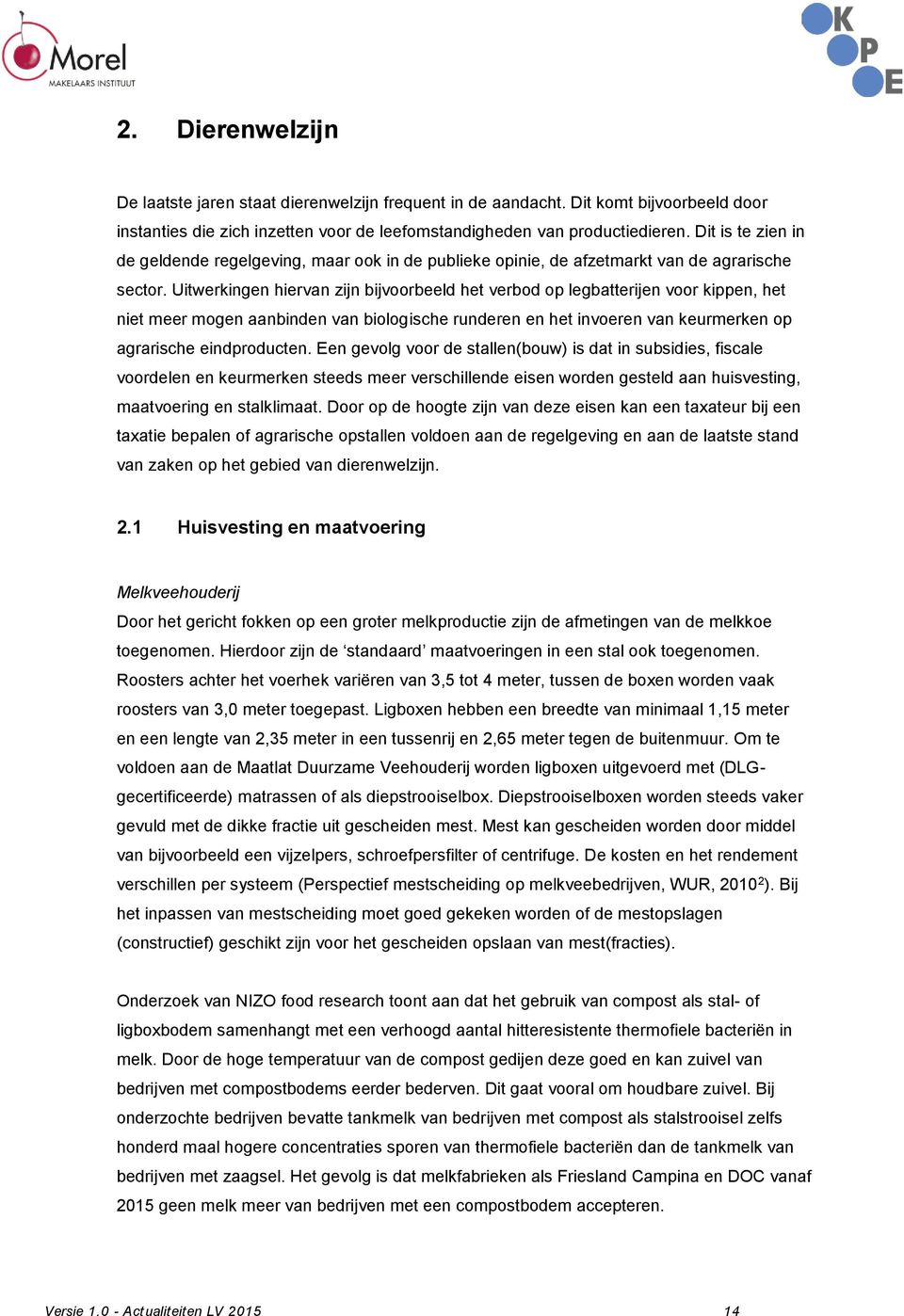 Uitwerkingen hiervan zijn bijvoorbeeld het verbod op legbatterijen voor kippen, het niet meer mogen aanbinden van biologische runderen en het invoeren van keurmerken op agrarische eindproducten.