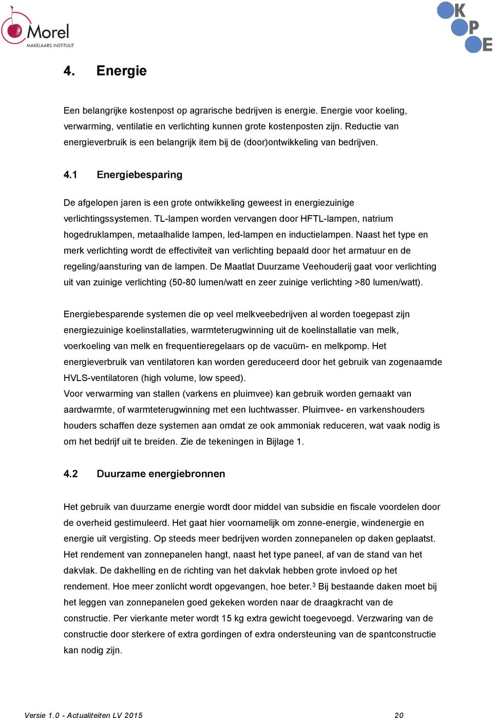 1 Energiebesparing De afgelopen jaren is een grote ontwikkeling geweest in energiezuinige verlichtingssystemen.