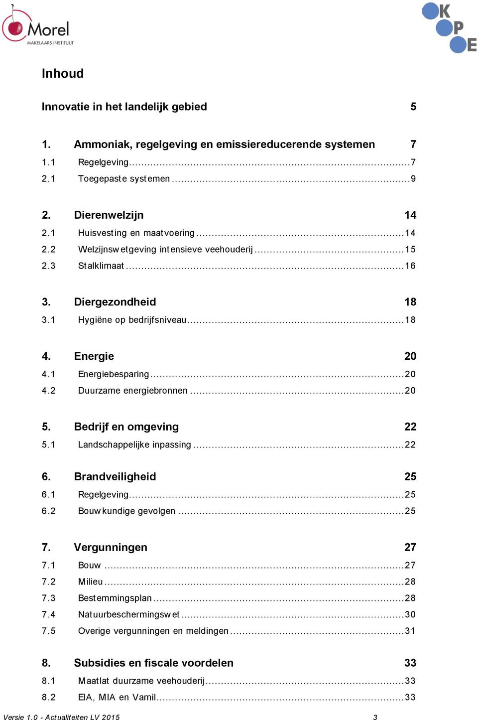 1 Energiebesparing... 20 4.2 Duurzame energiebronnen... 20 5. Bedrijf en omgeving 22 5.1 Landschappelijke inpassing... 22 6. Brandveiligheid 25 6.1 Regelgeving... 25 6.2 Bouw kundige gevolgen... 25 7.