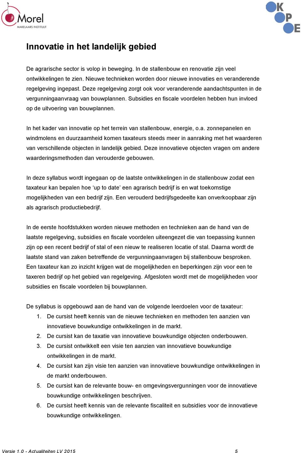 Subsidies en fiscale voordelen hebben hun invloed op de uitvoering van bouwplannen. In het kader van innovatie op het terrein van stallenbouw, energie, o.a. zonnepanelen en windmolens en duurzaamheid komen taxateurs steeds meer in aanraking met het waarderen van verschillende objecten in landelijk gebied.