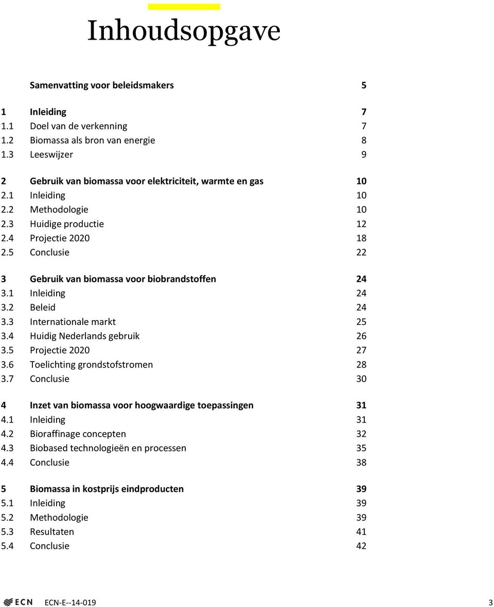 5 Conclusie 22 3 Gebruik van biomassa voor biobrandstoffen 24 3.1 Inleiding 24 3.2 Beleid 24 3.3 Internationale markt 25 3.4 Huidig Nederlands gebruik 26 3.5 Projectie 2020 27 3.