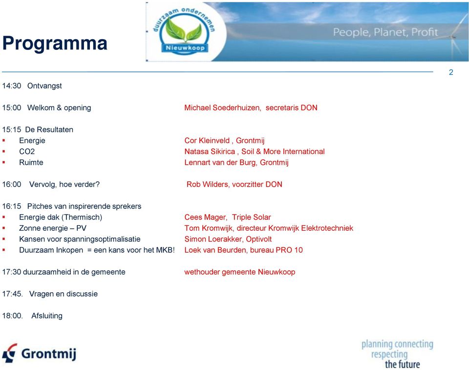 Rob Wilders, voorzitter DON 16:15 Pitches van inspirerende sprekers Energie dak (Thermisch) Cees Mager, Triple Solar Zonne energie PV Tom Kromwijk, directeur Kromwijk