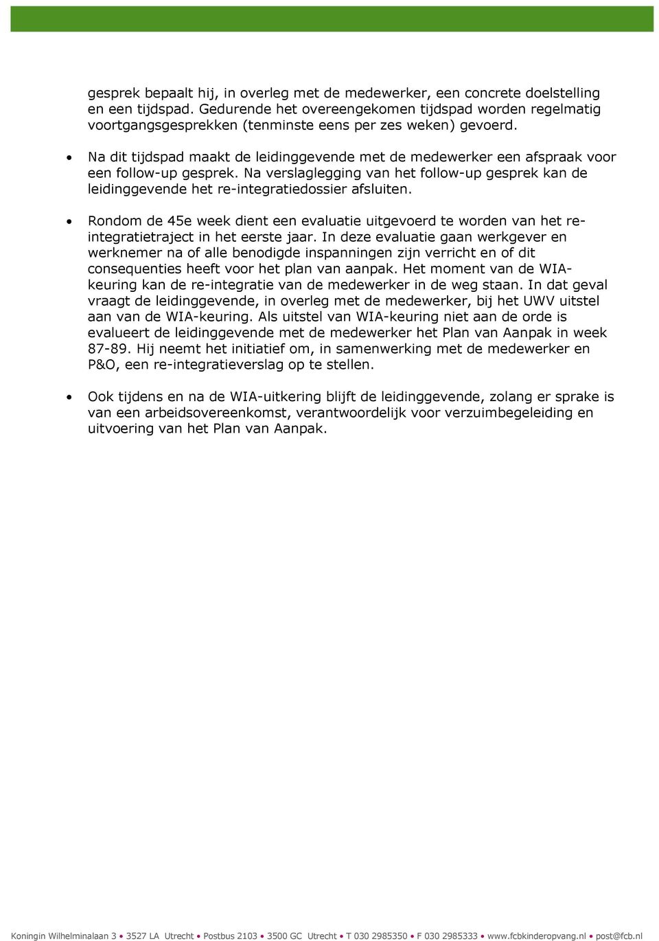 Na dit tijdspad maakt de leidinggevende met de medewerker een afspraak voor een follow-up gesprek. Na verslaglegging van het follow-up gesprek kan de leidinggevende het re-integratiedossier afsluiten.