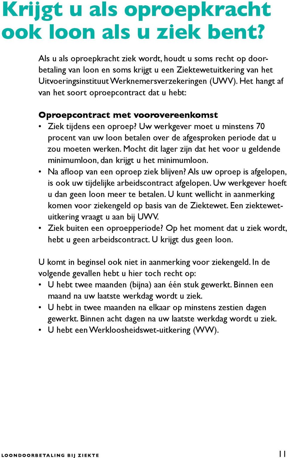 Het hangt af van het soort oproepcontract dat u hebt: Oproepcontract met voorovereenkomst Ziek tijdens een oproep?