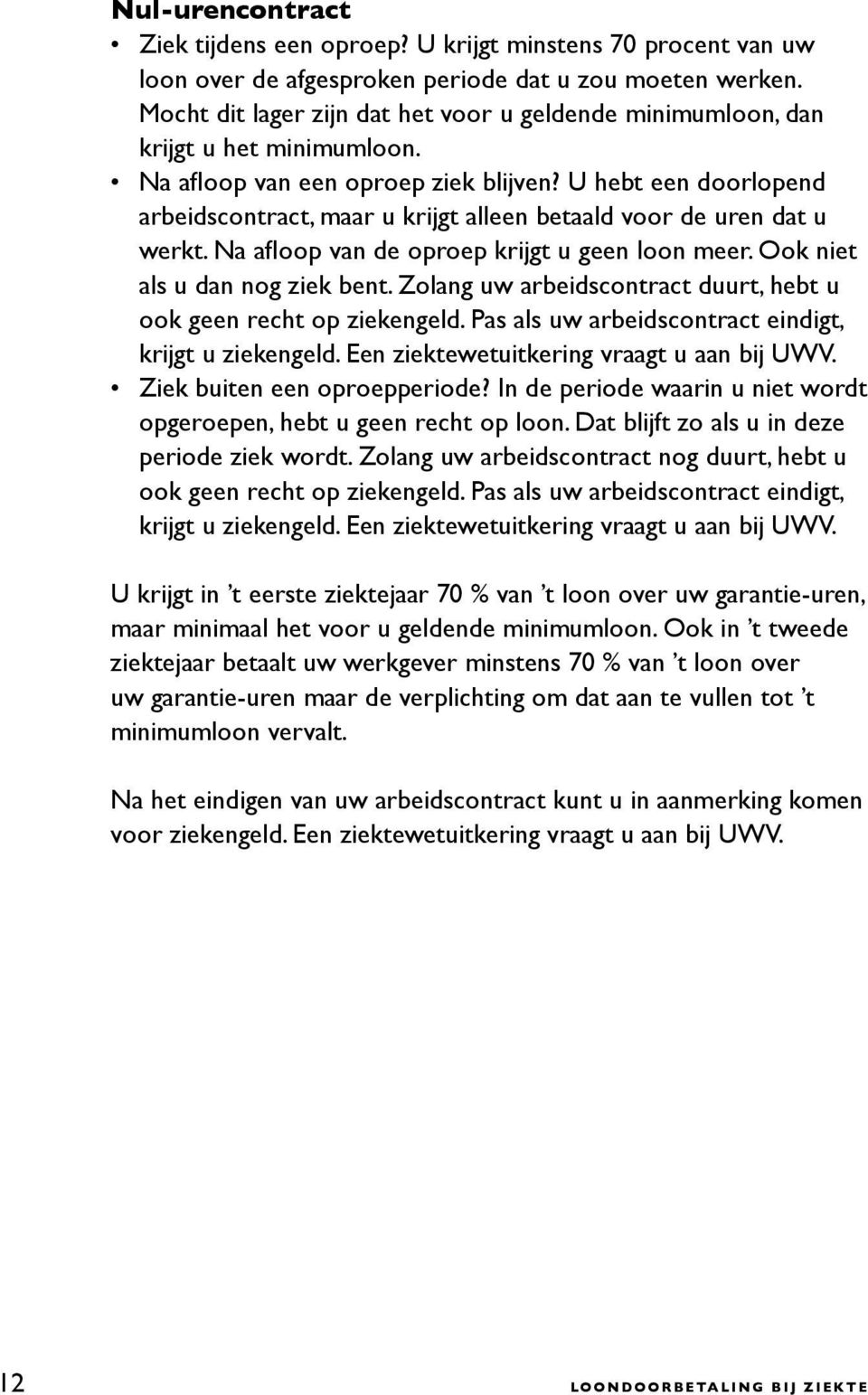 U hebt een doorlopend arbeidscontract, maar u krijgt alleen betaald voor de uren dat u werkt. Na afloop van de oproep krijgt u geen loon meer. Ook niet als u dan nog ziek bent.