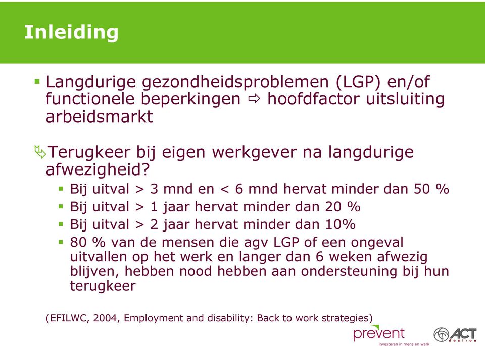 Bij uitval > 3 mnd en < 6 mnd hervat minder dan 50 % Bij uitval > 1 jaar hervat minder dan 20 % Bij uitval > 2 jaar hervat minder dan