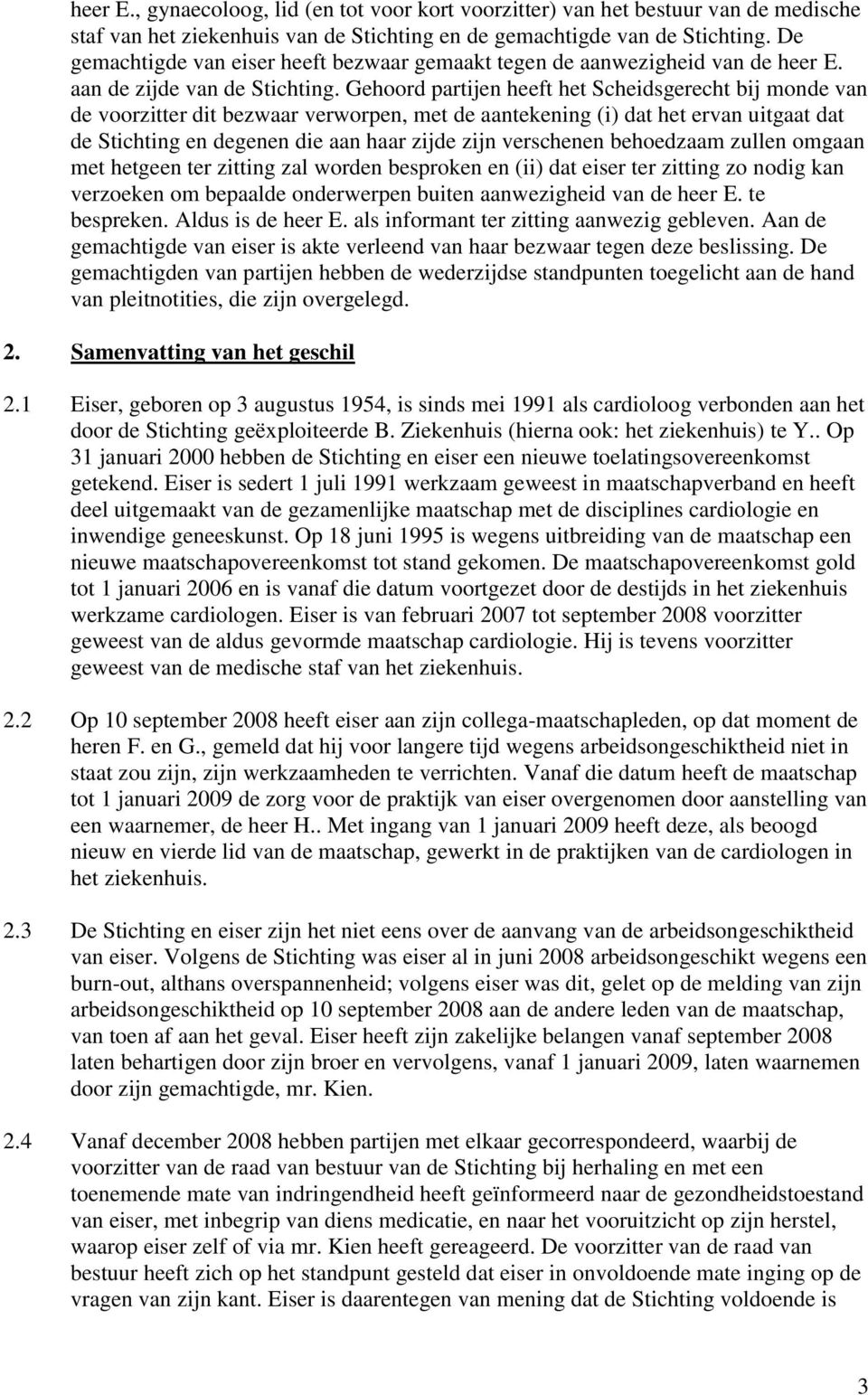 Gehoord partijen heeft het Scheidsgerecht bij monde van de voorzitter dit bezwaar verworpen, met de aantekening (i) dat het ervan uitgaat dat de Stichting en degenen die aan haar zijde zijn