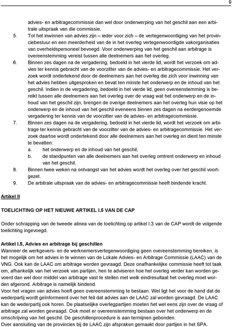 bevoegd. Voor onderwerping van het geschil aan arbitrage is overeenstemming vereist tussen alle deelnemers aan het overleg. 6.