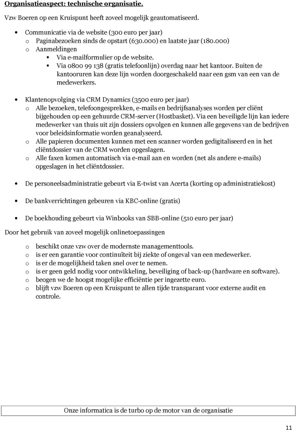 Buiten de kantooruren kan deze lijn worden doorgeschakeld naar een gsm van een van de medewerkers.