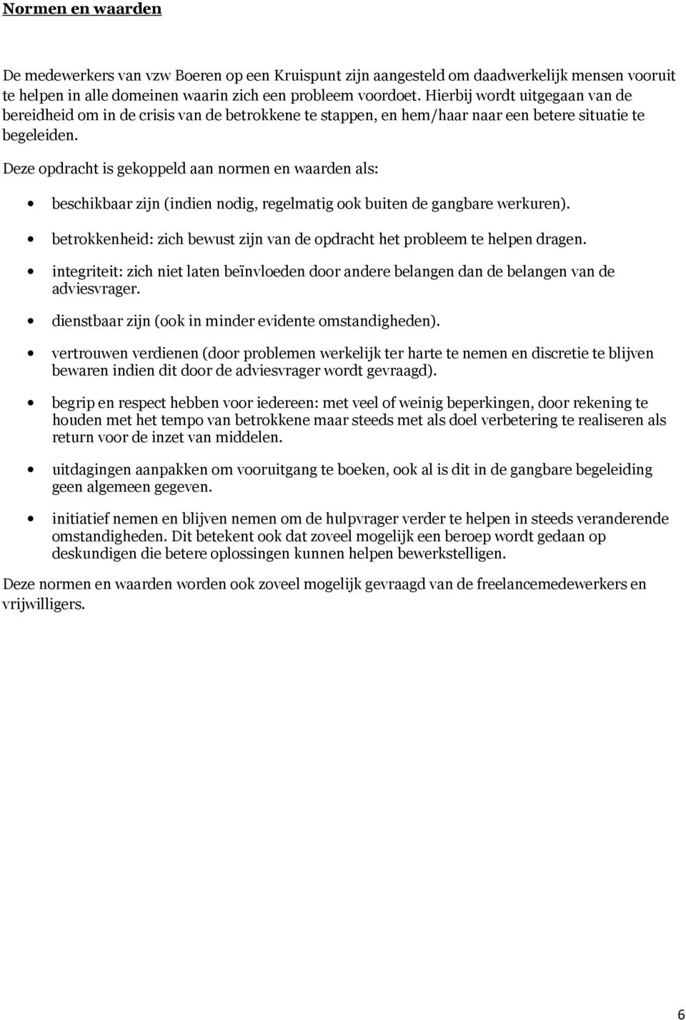 Deze opdracht is gekoppeld aan normen en waarden als: beschikbaar zijn (indien nodig, regelmatig ook buiten de gangbare werkuren).