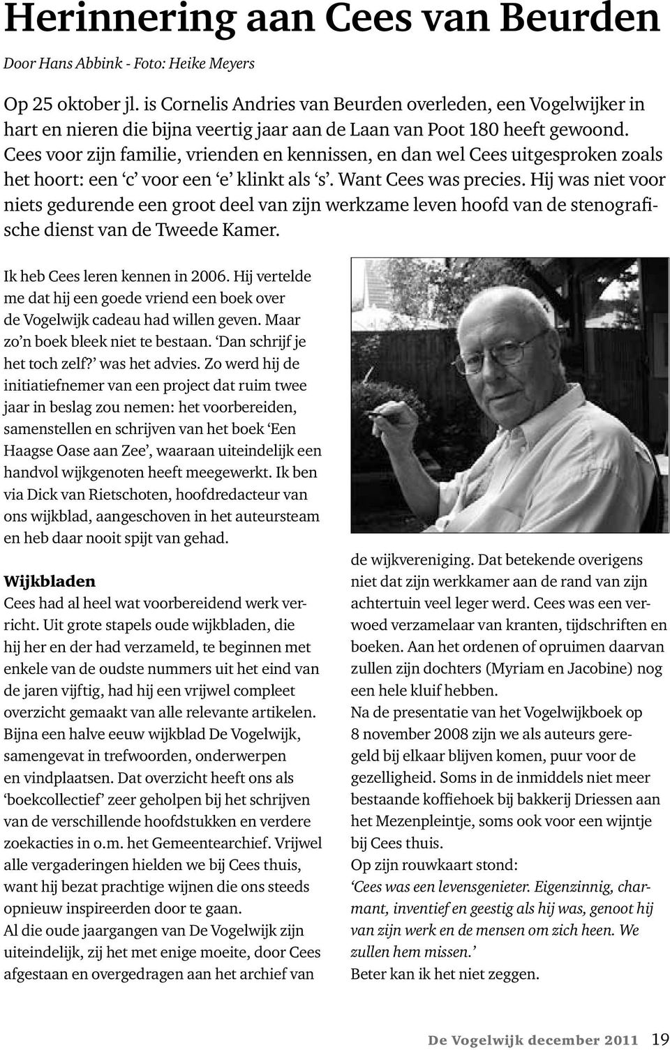 Cees voor zijn familie, vrienden en kennissen, en dan wel Cees uitgesproken zoals het hoort: een c voor een e klinkt als s. Want Cees was precies.