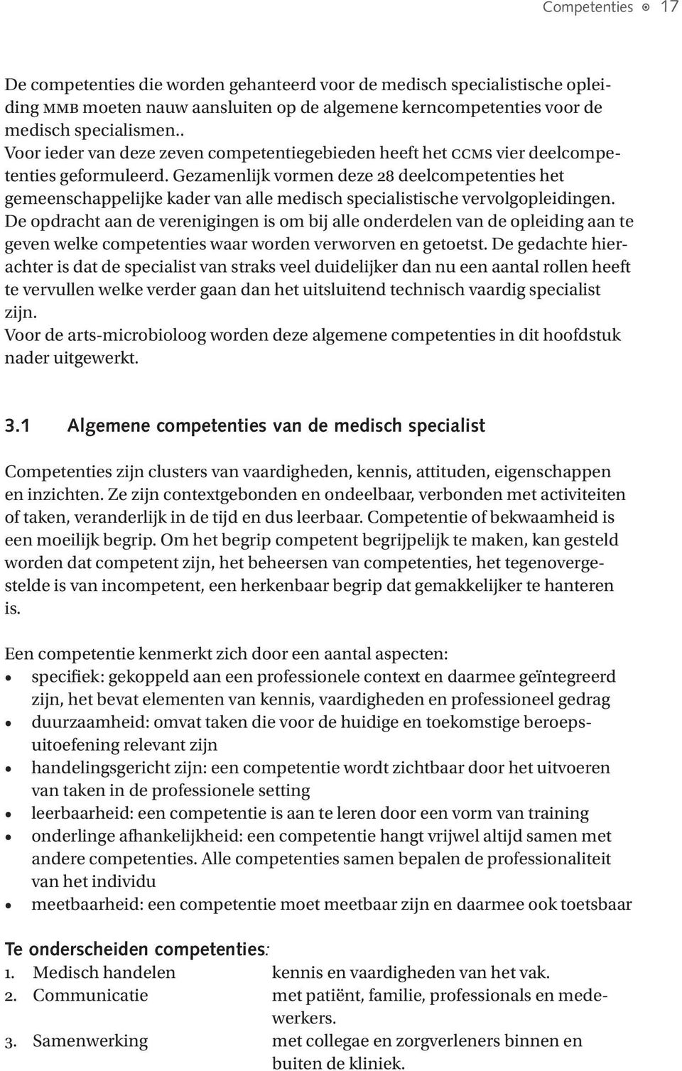 Gezamenlijk vormen deze 28 deelcompetenties het gemeenschappelijke kader van alle medisch specialistische vervolgopleidingen.