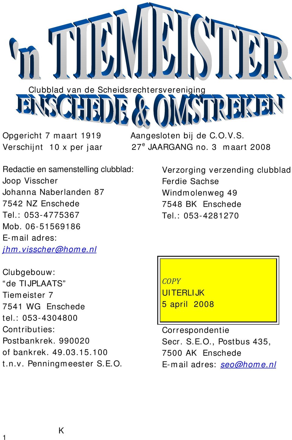 nl Verzorging verzending clubblad Ferdie Sachse Windmolenweg 49 7548 BK Enschede Tel.: 053-4281270 Clubgebouw: de TIJPLAATS Tiemeister 7 7541 WG Enschede tel.