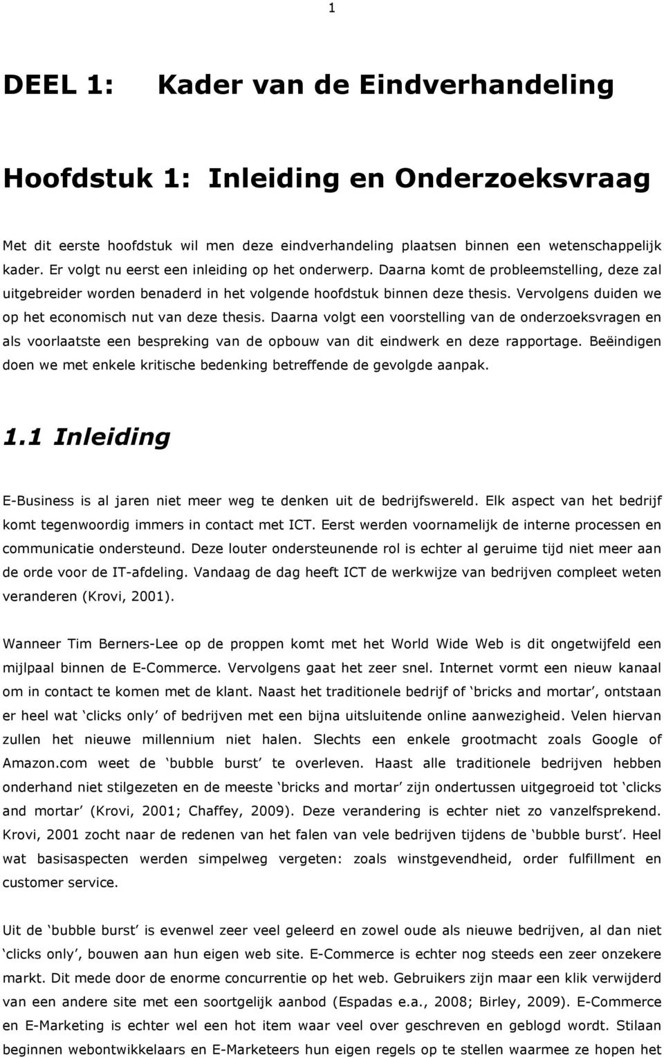 Vervolgens duiden we op het economisch nut van deze thesis. Daarna volgt een voorstelling van de onderzoeksvragen en als voorlaatste een bespreking van de opbouw van dit eindwerk en deze rapportage.