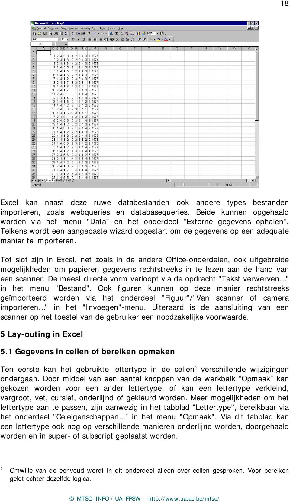 Tot slot zijn in Excel, net zoals in de andere Office-onderdelen, ook uitgebreide mogelijkheden om papieren gegevens rechtstreeks in te lezen aan de hand van een scanner.