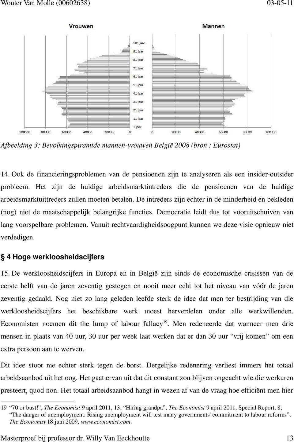 De intreders zijn echter in de minderheid en bekleden (nog) niet de maatschappelijk belangrijke functies. Democratie leidt dus tot vooruitschuiven van lang voorspelbare problemen.