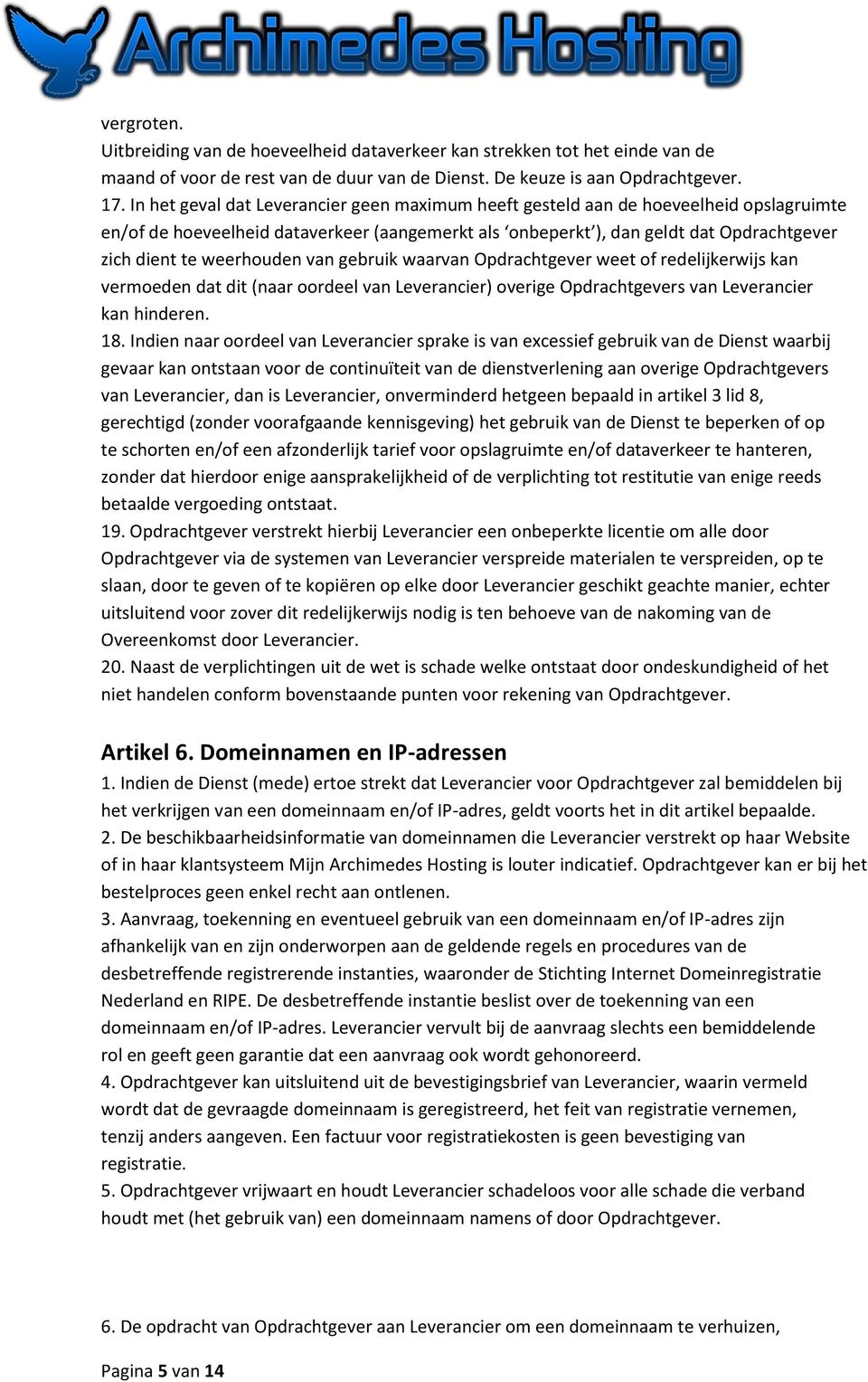 weerhouden van gebruik waarvan Opdrachtgever weet of redelijkerwijs kan vermoeden dat dit (naar oordeel van Leverancier) overige Opdrachtgevers van Leverancier kan hinderen. 18.