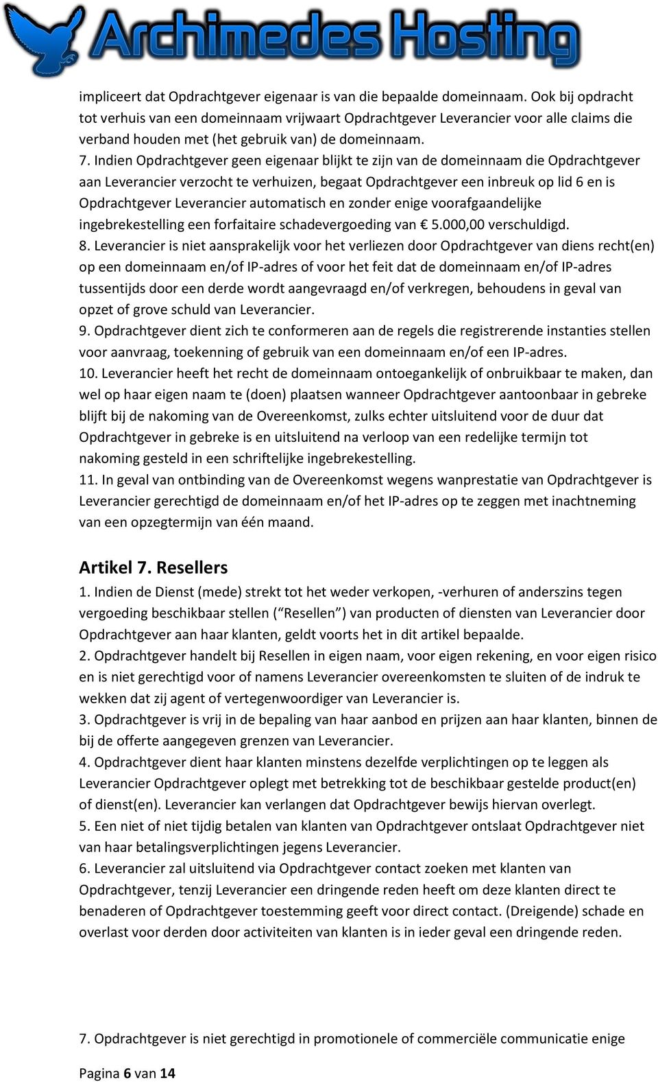 Indien Opdrachtgever geen eigenaar blijkt te zijn van de domeinnaam die Opdrachtgever aan Leverancier verzocht te verhuizen, begaat Opdrachtgever een inbreuk op lid 6 en is Opdrachtgever Leverancier