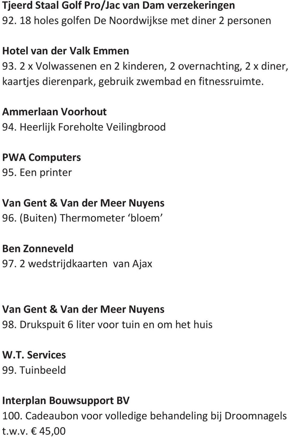 Heerlijk Foreholte Veilingbrood PWA Computers 95. Een printer Van Gent & Van der Meer Nuyens 96. (Buiten) Thermometer bloem Ben Zonneveld 97.