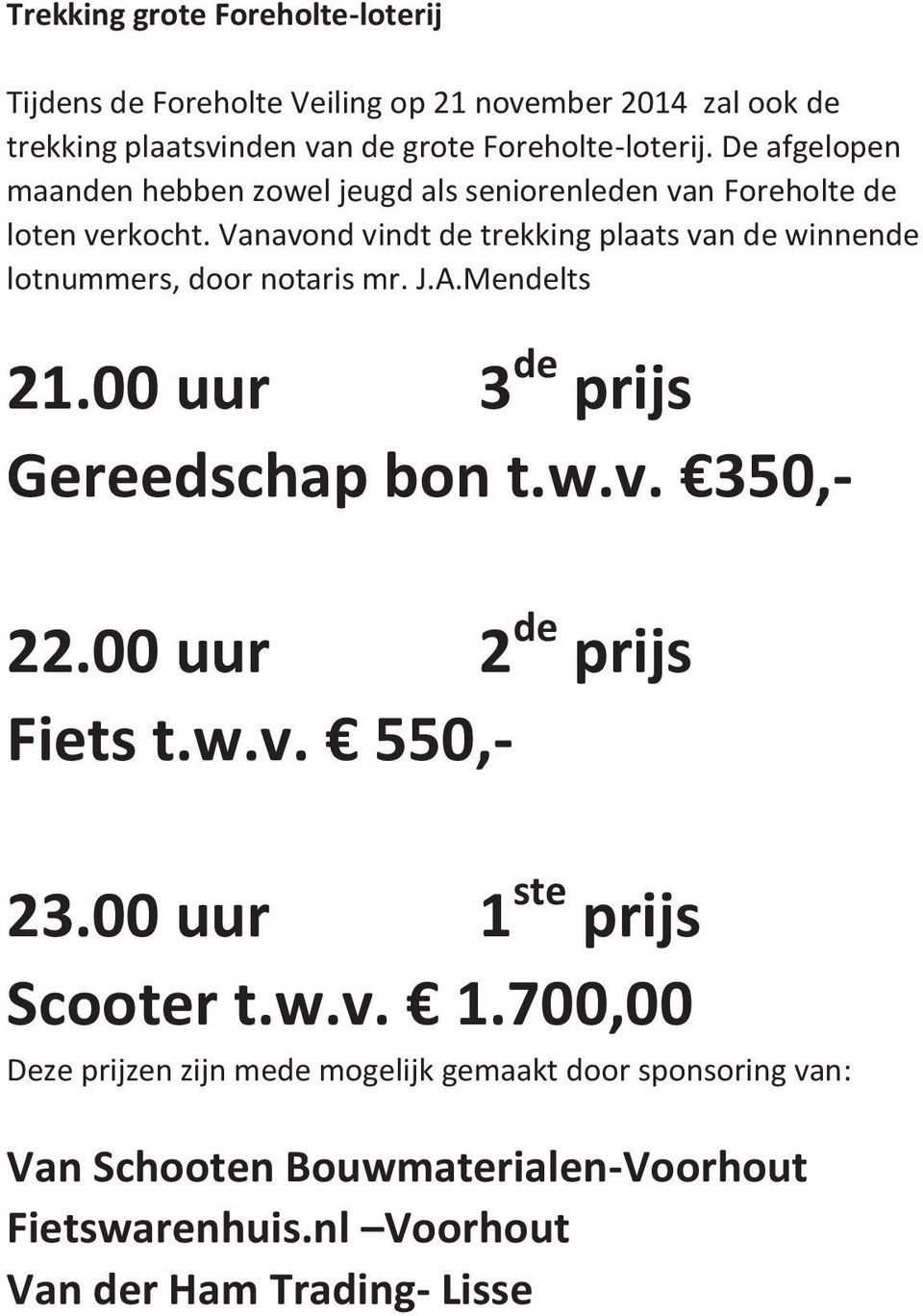 Vanavond vindt de trekking plaats van de winnende lotnummers, door notaris mr. J.A.Mendelts 21.00 uur 3 de prijs Gereedschap bon t.w.v. 350,- 22.