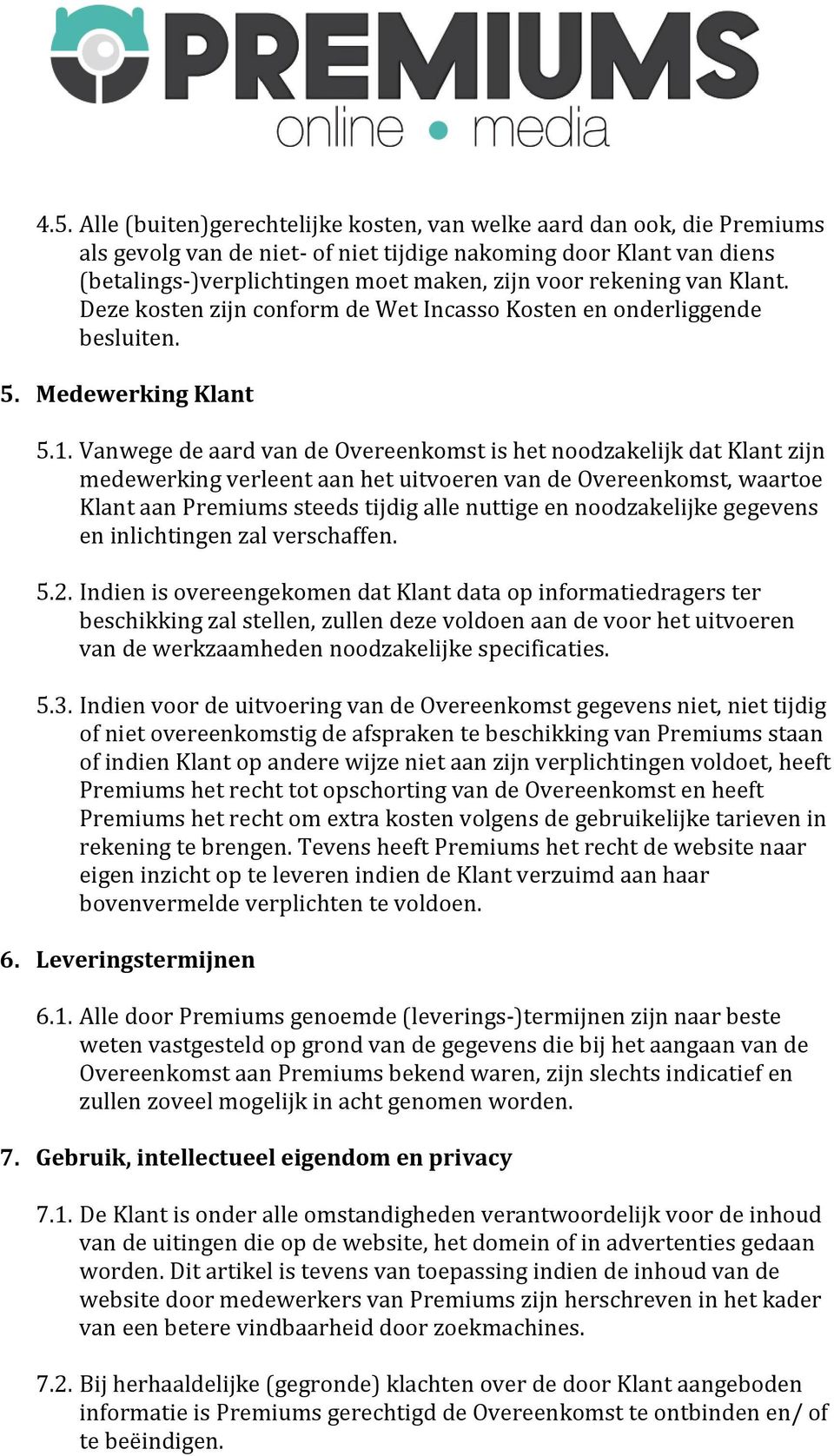 Vanwege de aard van de Overeenkomst is het noodzakelijk dat Klant zijn medewerking verleent aan het uitvoeren van de Overeenkomst, waartoe Klant aan Premiums steeds tijdig alle nuttige en