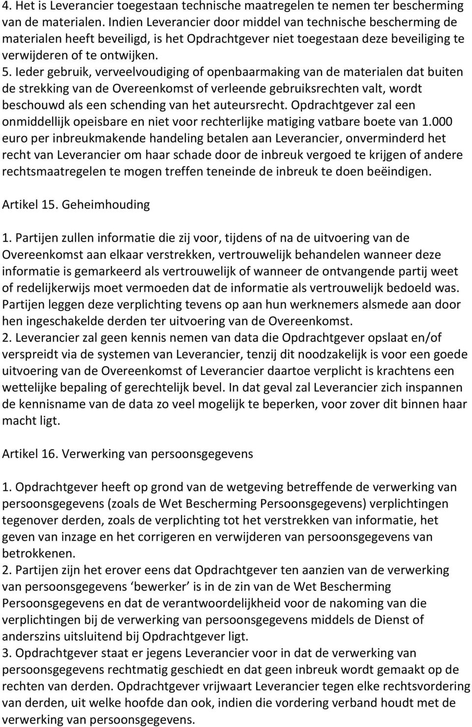 Ieder gebruik, verveelvoudiging of openbaarmaking van de materialen dat buiten de strekking van de Overeenkomst of verleende gebruiksrechten valt, wordt beschouwd als een schending van het