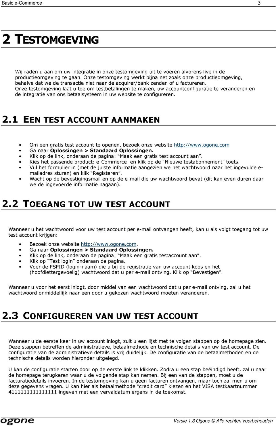 Onze testomgeving laat u toe om testbetalingen te maken, uw accountconfiguratie te veranderen en de integratie van ons betaalsysteem in uw website te configureren. 2.