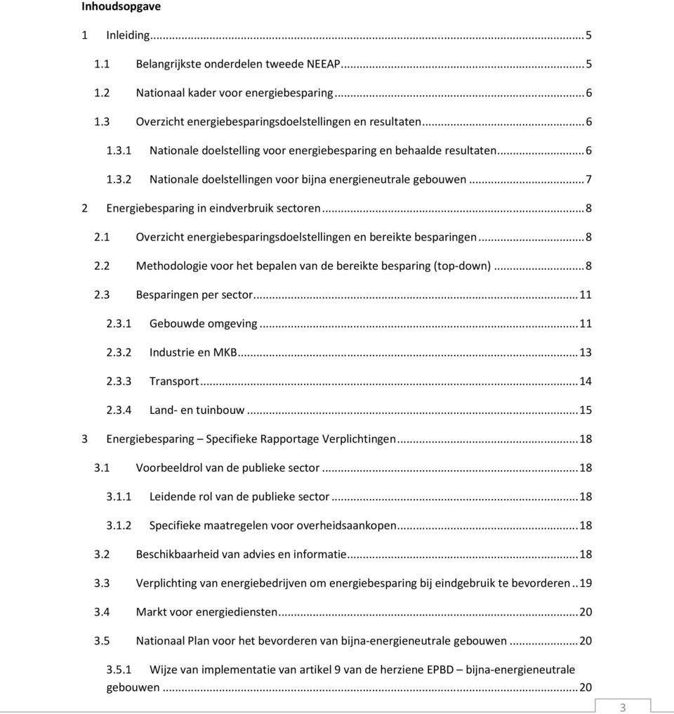 ..8 2.3 Besparingen per sector...11 2.3.1 Gebouwde omgeving...11 2.3.2 Industrie en MKB...13 2.3.3 Transport...14 2.3.4 Land- en tuinbouw...15 3 Energiebesparing Specifieke Rapportage Verplichtingen.