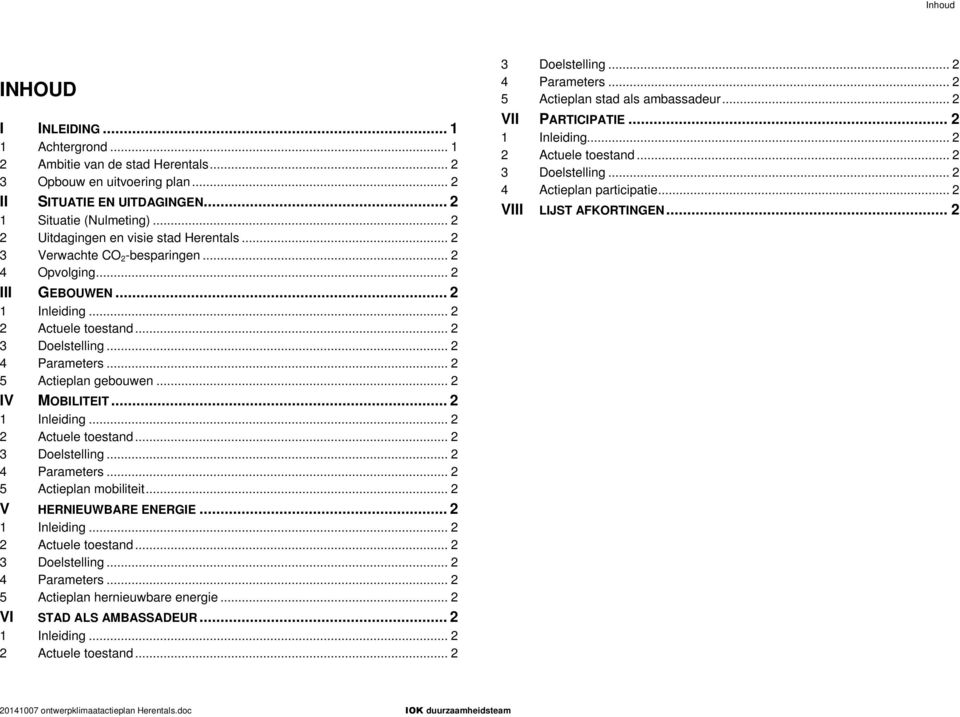 .. 2 5 Actieplan gebouwen... 2 IV MOBILITEIT... 2 1 Inleiding... 2 2 Actuele toestand... 2 3 Doelstelling... 2 4 Parameters... 2 5 Actieplan mobiliteit... 2 V HERNIEUWBARE ENERGIE... 2 1 Inleiding... 2 2 Actuele toestand... 2 3 Doelstelling... 2 4 Parameters... 2 5 Actieplan hernieuwbare energie.