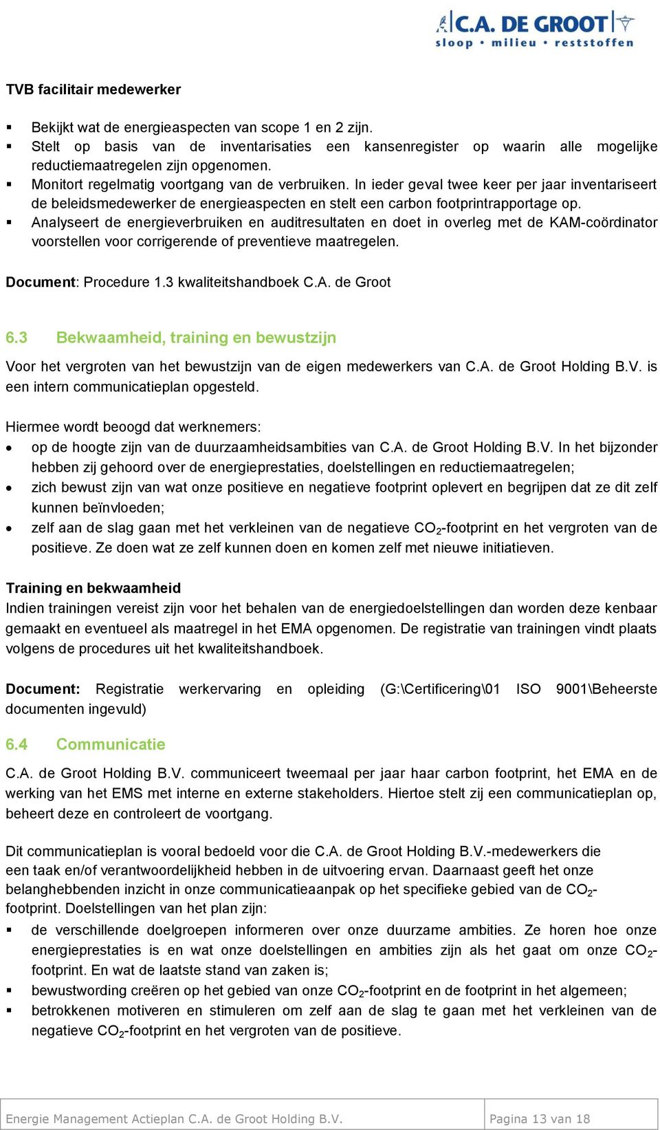 Analyseert de energieverbruiken en auditresultaten en doet in overleg met de KAM-coördinator voorstellen voor corrigerende of preventieve maatregelen. Document: Procedure 1.3 kwaliteitshandboek C.A. de Groot 6.