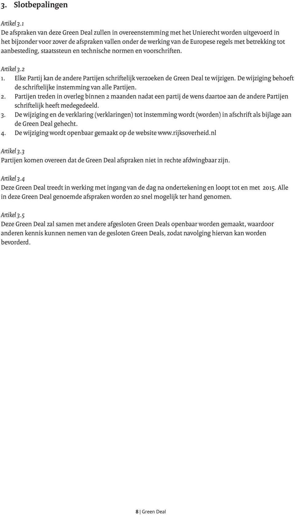 tot aanbesteding, staatssteun en technische normen en voorschriften. Artikel 3.2 1. Elke Partij kan de andere Partijen schriftelijk verzoeken de Green Deal te wijzigen.
