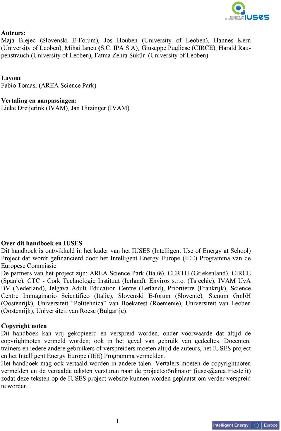 Dreijerink (IVAM), Jan Uitzinger (IVAM) Over dit handboek en IUSES Dit handboek is ontwikkeld in het kader van het IUSES (Intelligent Use of Energy at School) Project dat wordt gefinancierd door het