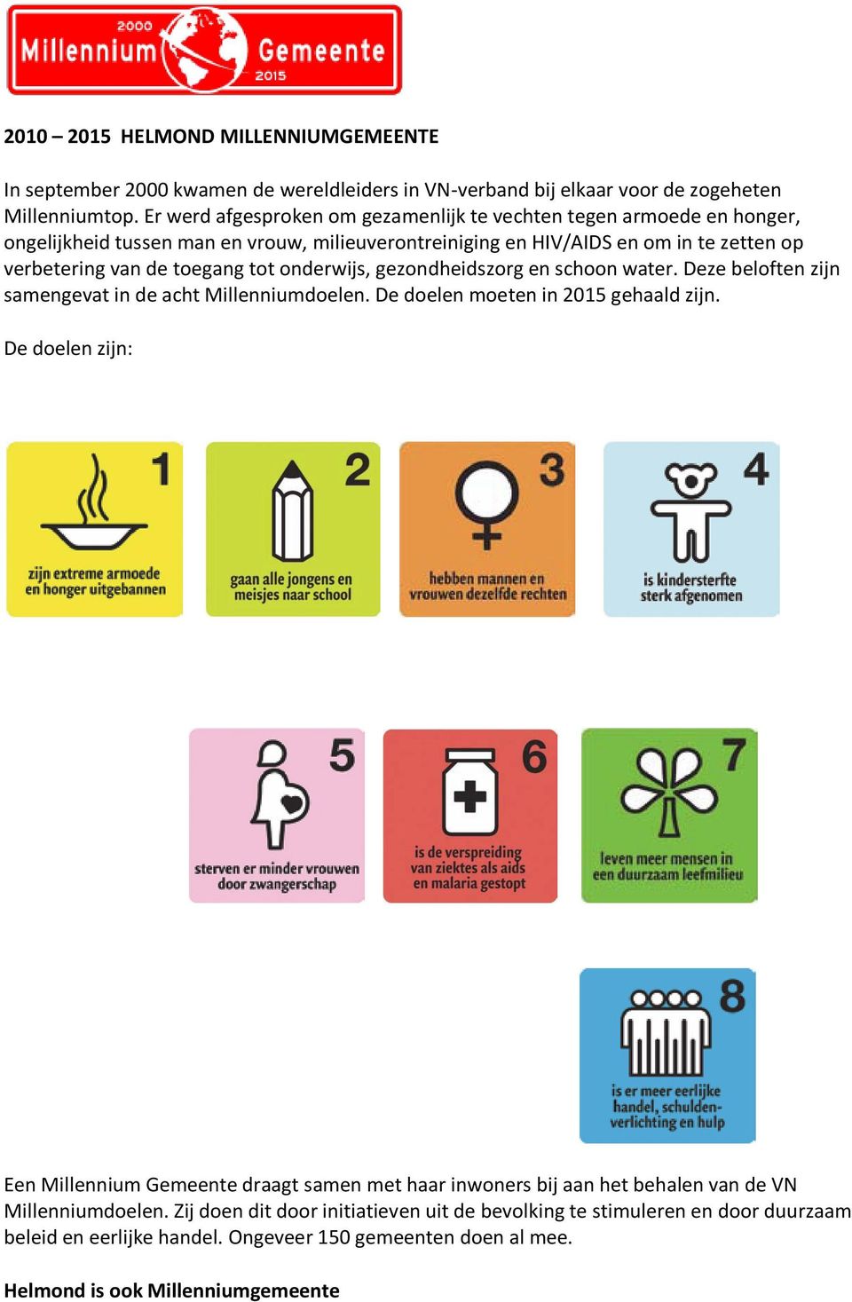 onderwijs, gezondheidszorg en schoon water. Deze beloften zijn samengevat in de acht Millenniumdoelen. De doelen moeten in 2015 gehaald zijn.
