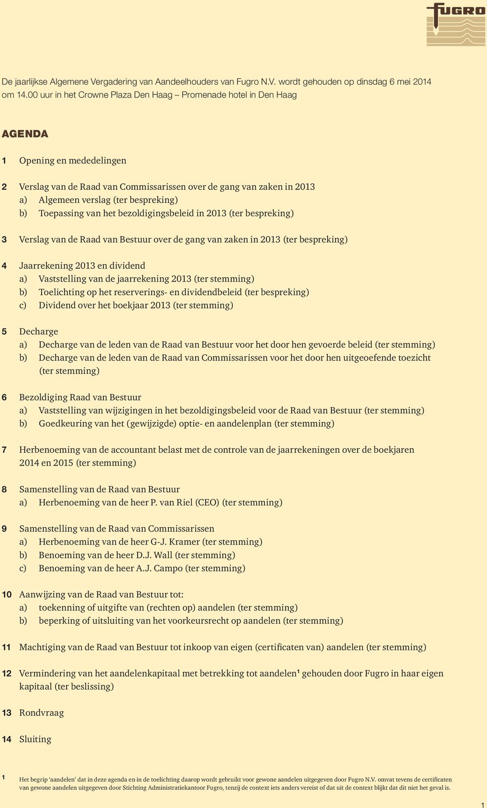 bespreking) b) Toepassing van het bezoldigingsbeleid in 2013 (ter bespreking) 3 Verslag van de Raad van Bestuur over de gang van zaken in 2013 (ter bespreking) 4 Jaarrekening 2013 en dividend a)