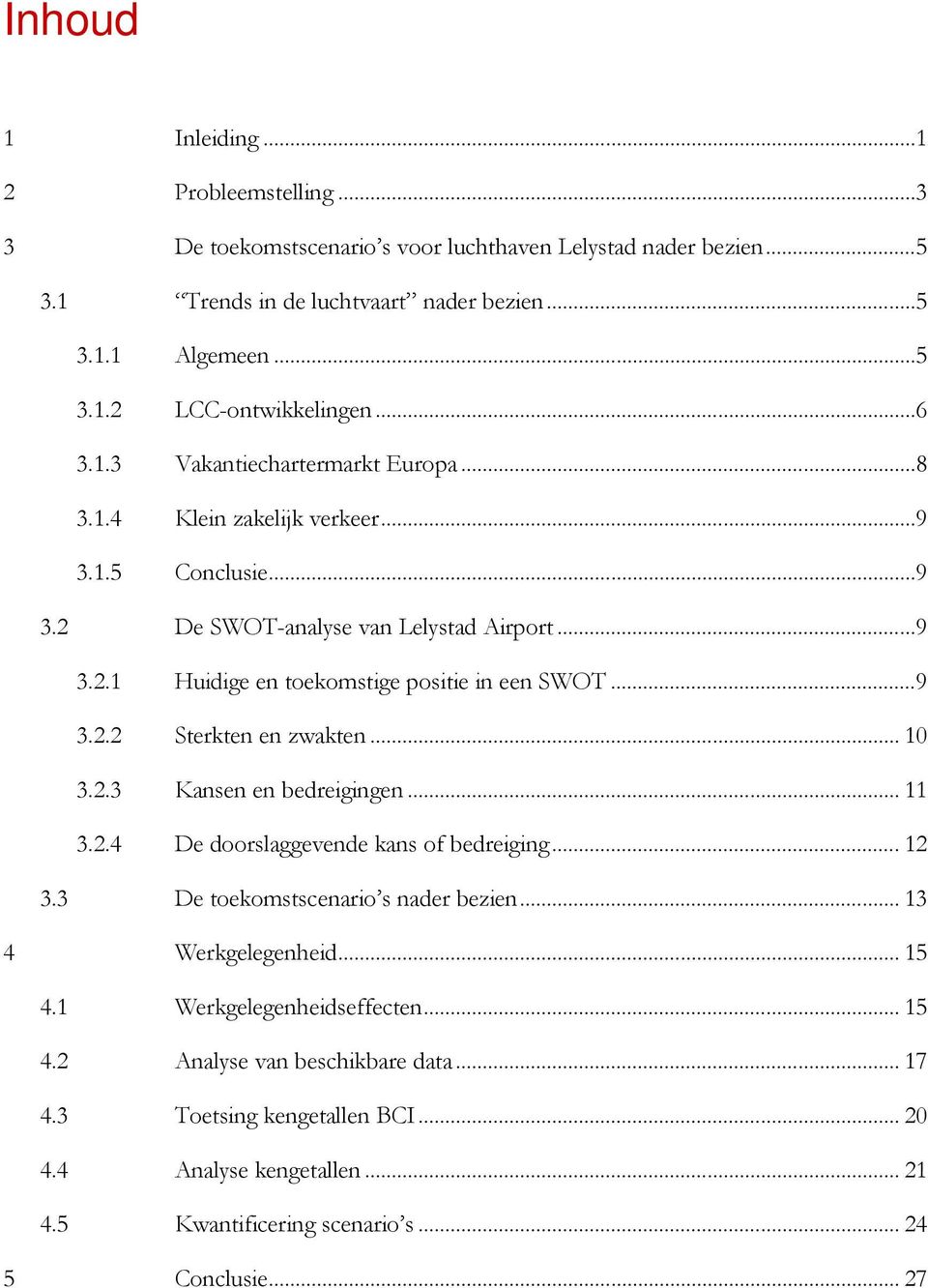 .. 10 3.2.3 Kansen en bedreigingen... 11 3.2.4 De doorslaggevende kans of bedreiging... 12 3.3 De toekomstscenario s nader bezien... 13 4 Werkgelegenheid... 15 4.1 Werkgelegenheidseffecten.