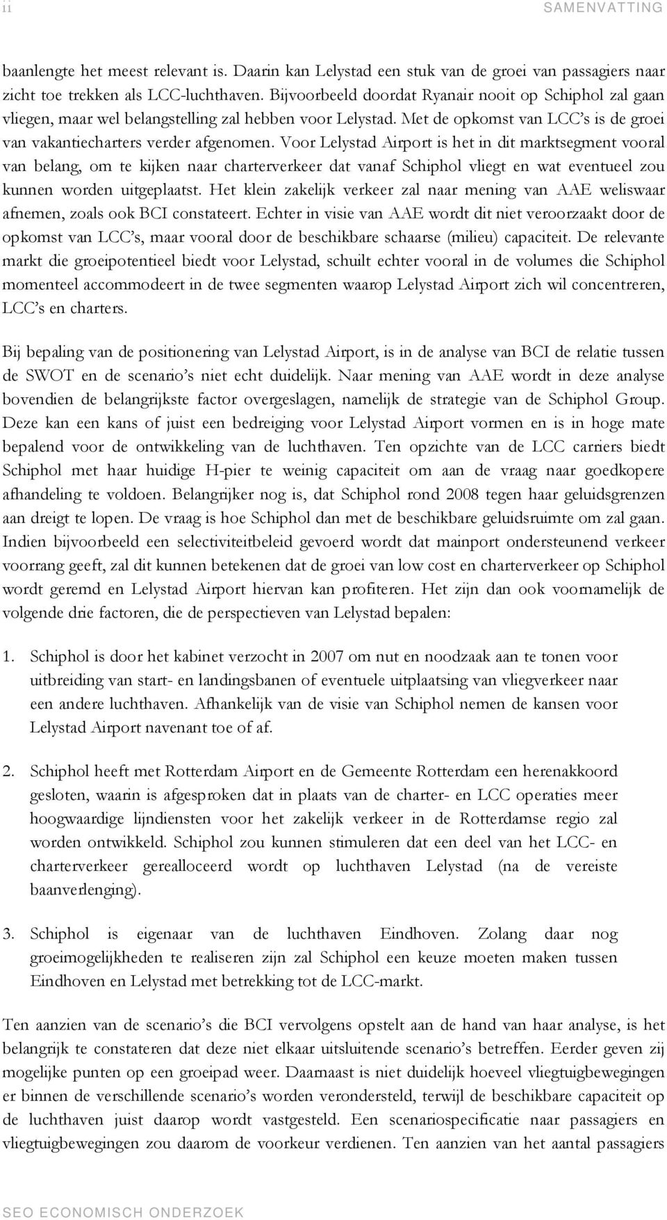 Voor Lelystad Airport is het in dit marktsegment vooral van belang, om te kijken naar charterverkeer dat vanaf Schiphol vliegt en wat eventueel zou kunnen worden uitgeplaatst.