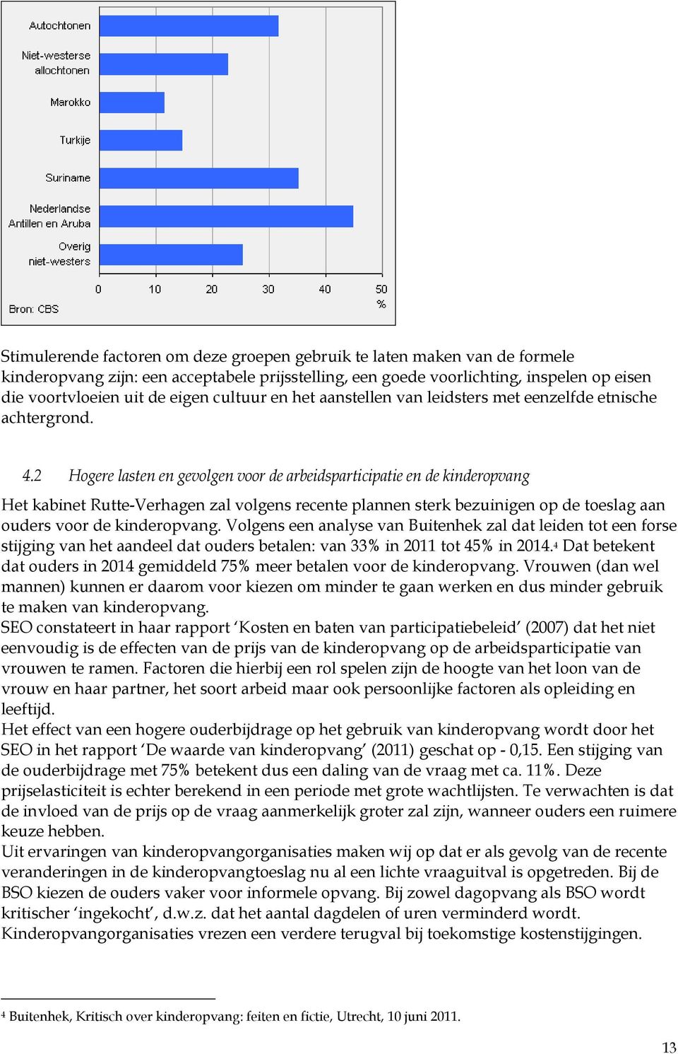 2 Hogere lasten en gevolgen voor de arbeidsparticipatie en de kinderopvang Het kabinet Rutte-Verhagen zal volgens recente plannen sterk bezuinigen op de toeslag aan ouders voor de kinderopvang.