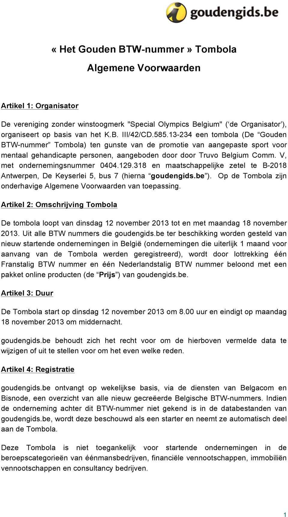 V, met ondernemingsnummer 0404.129.318 en maatschappelijke zetel te B-2018 Antwerpen, De Keyserlei 5, bus 7 (hierna goudengids.be ). Op de Tombola zijn onderhavige Algemene Voorwaarden van toepassing.