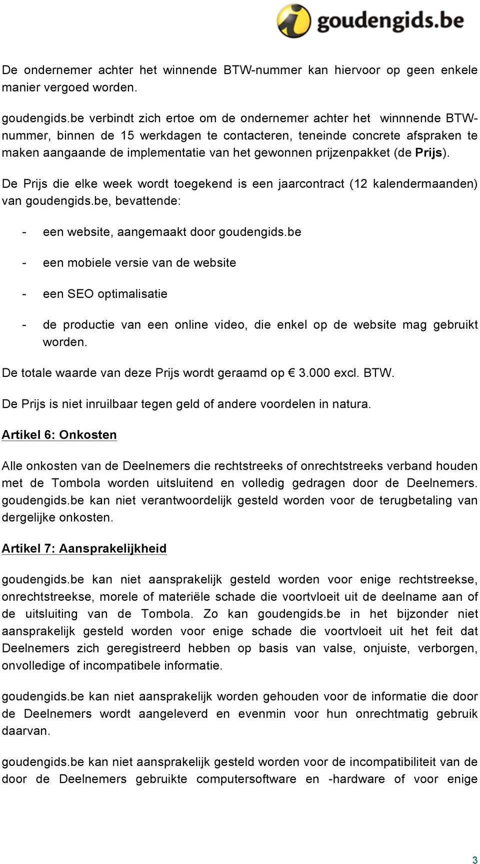 prijzenpakket (de Prijs). De Prijs die elke week wordt toegekend is een jaarcontract (12 kalendermaanden) van goudengids.be, bevattende: - een website, aangemaakt door goudengids.