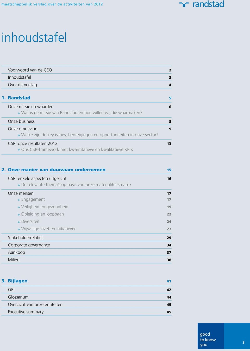 Onze manier van duurzaam ondernemen 15 CSR: enkele aspecten uitgelicht 16» De relevante thema s op basis van onze materialiteitsmatrix Onze mensen 17» Engagement 17» Veiligheid en gezondheid 19»