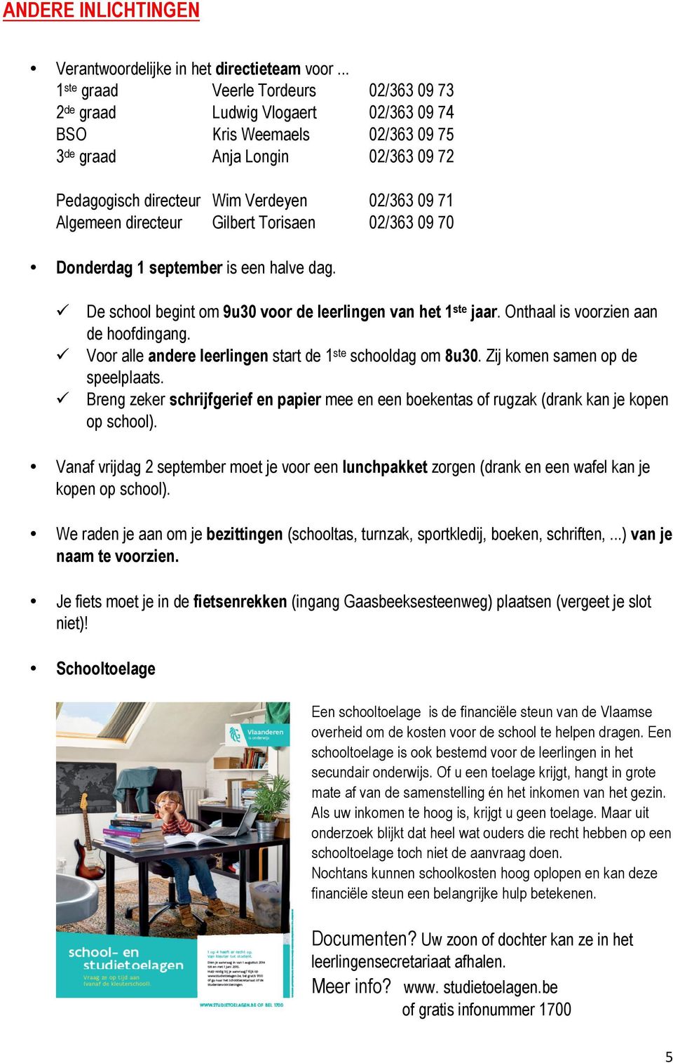 Algemeen directeur Gilbert Torisaen 02/363 09 70 Donderdag 1 september is een halve dag. ü De school begint om 9u30 voor de leerlingen van het 1 ste jaar. Onthaal is voorzien aan de hoofdingang.