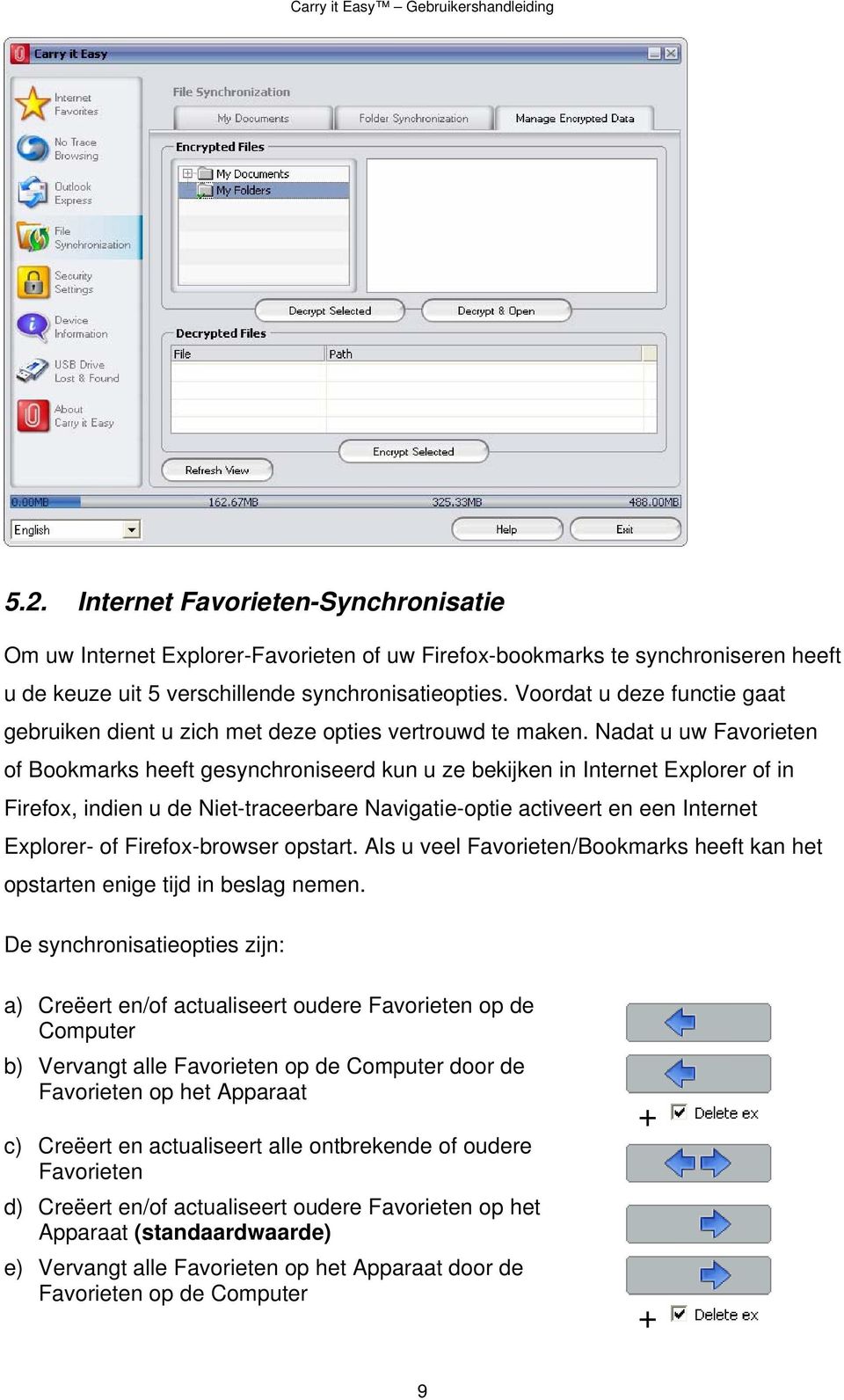 Nadat u uw Favorieten of Bookmarks heeft gesynchroniseerd kun u ze bekijken in Internet Explorer of in Firefox, indien u de Niet-traceerbare Navigatie-optie activeert en een Internet Explorer- of