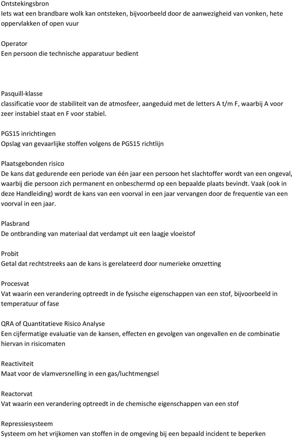 PGS15 inrichtingen Opslag van gevaarlijke stoffen volgens de PGS15 richtlijn Plaatsgebonden risico De kans dat gedurende een periode van één jaar een persoon het slachtoffer wordt van een ongeval,