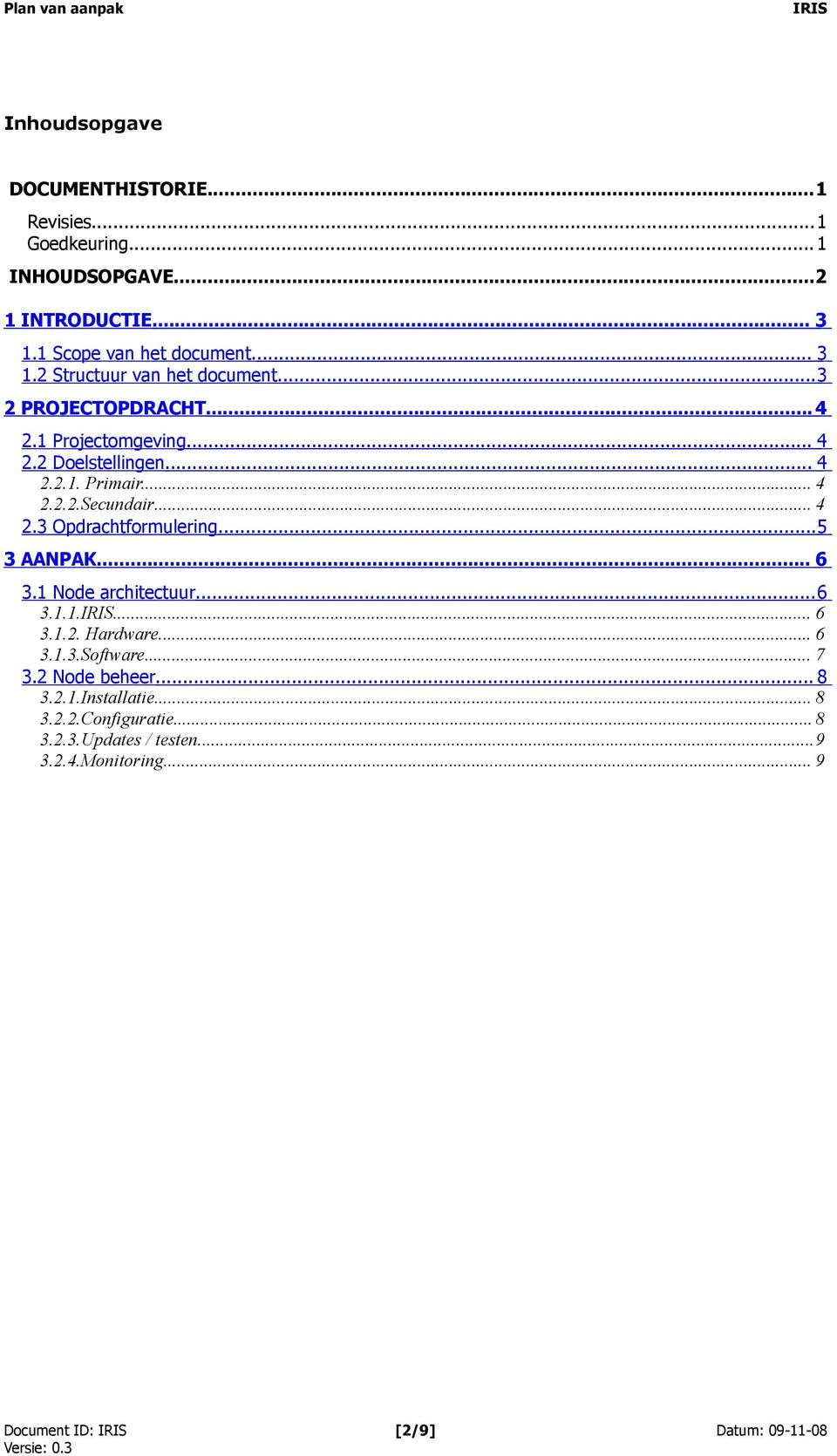 .. 4 2.3 Opdrachtformulering... 5 3 AANPAK... 6 3.1 Node architectuur... 6 3.1.1.IRIS... 6 3.1.2. Hardware... 6 3.1.3.Software... 7 3.2 Node beheer.