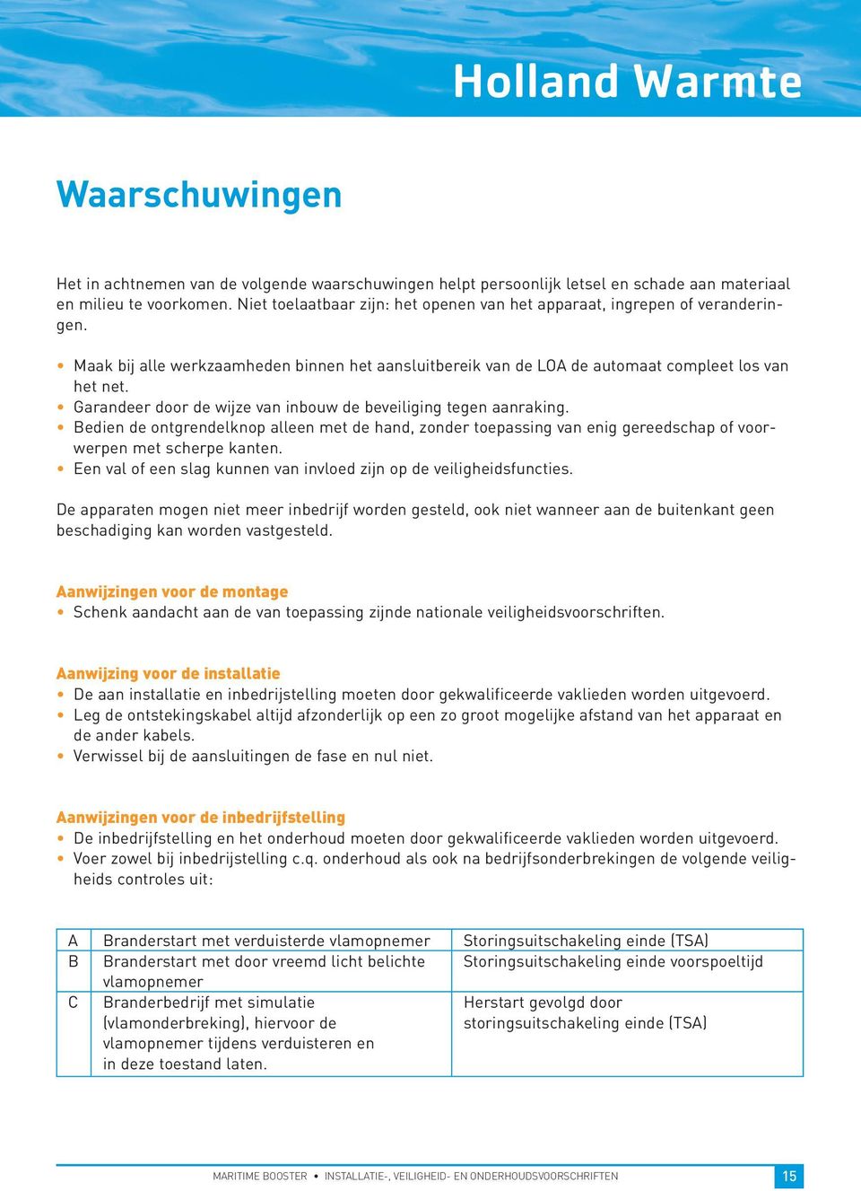 Garandeer door de wijze van inbouw de beveiliging tegen aanraking. Bedien de ontgrendelknop alleen met de hand, zonder toepassing van enig gereedschap of voorwerpen met scherpe kanten.