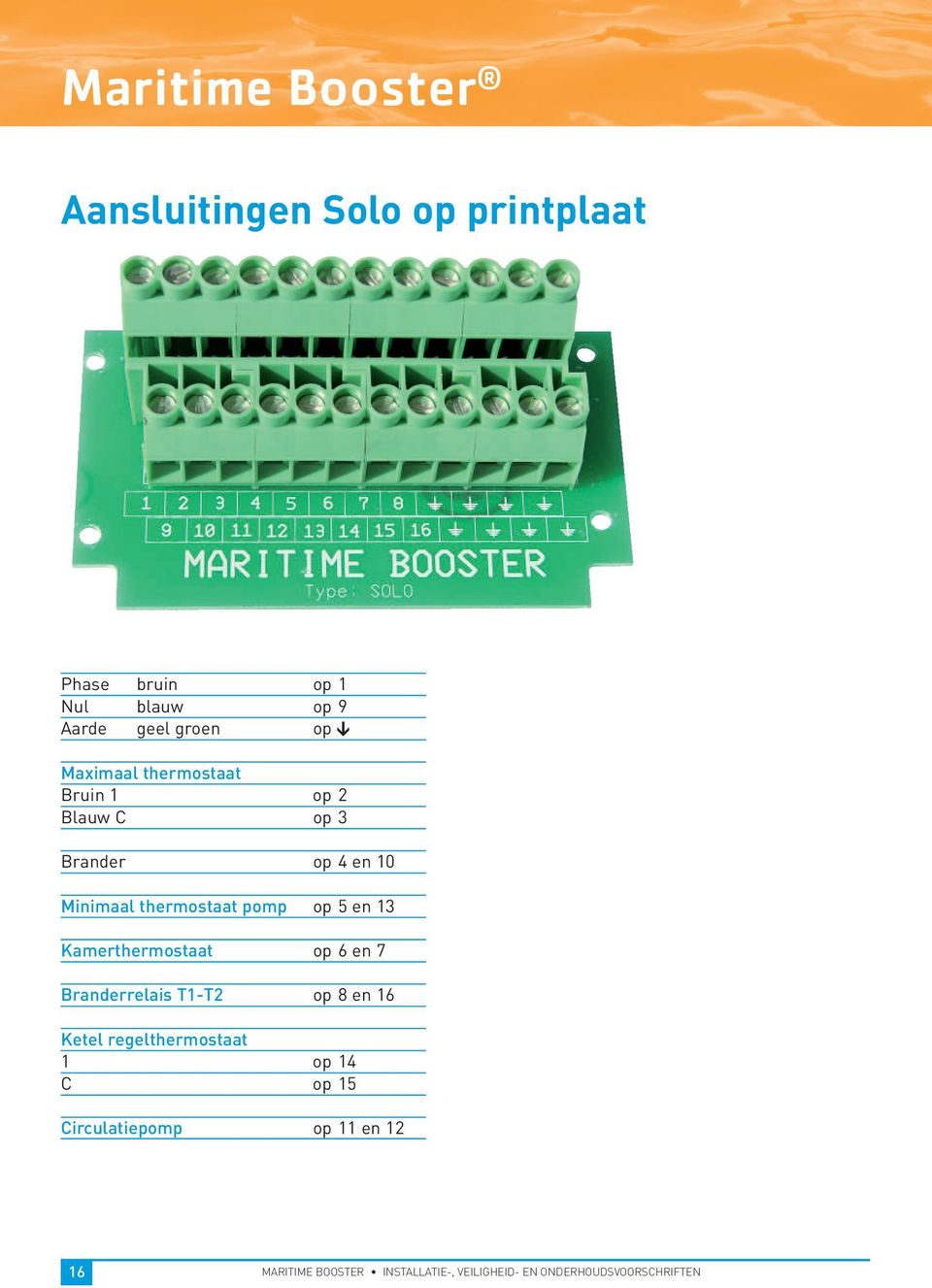 5 en 13 Kamerthermostaat op 6 en 7 Branderrelais T1-T2 op 8 en 16 Ketel regelthermostaat 1 op 14 C