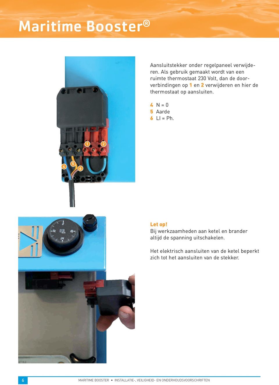 thermostaat op aansluiten. 4 N = 0 5 Aarde 6 LI = Ph. 1 2 4 5 6 Let op!