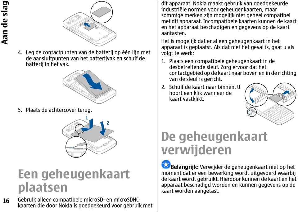 Incompatibele kaarten kunnen de kaart en het apparaat beschadigen en gegevens op de kaart aantasten. Het is mogelijk dat er al een geheugenkaart in het apparaat is geplaatst.