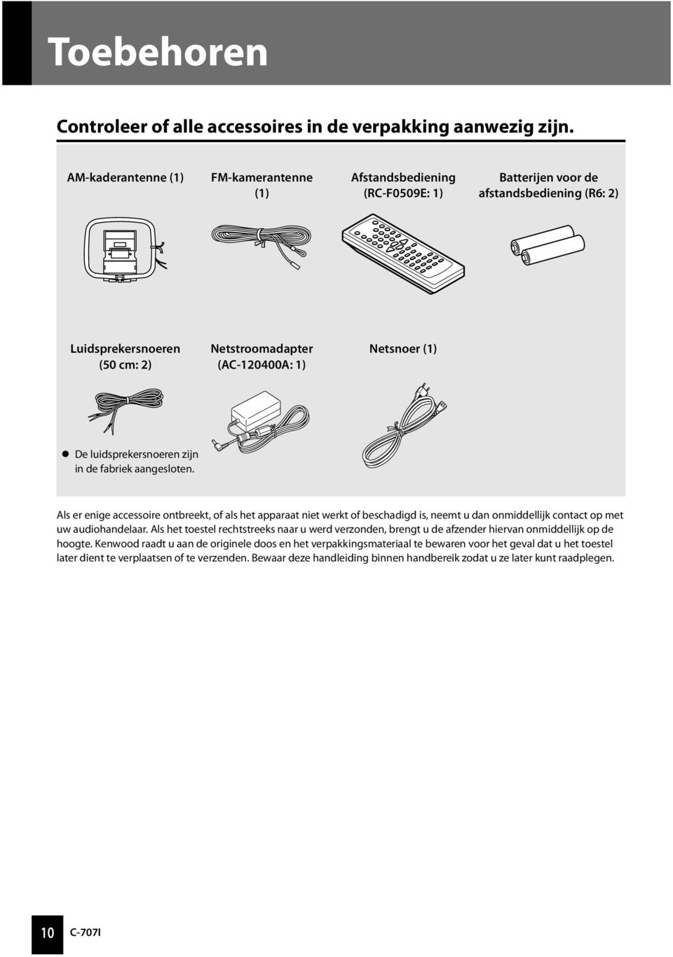 luidsprekersnoeren zijn in de fabriek aangesloten. Als er enige accessoire ontbreekt, of als het apparaat niet werkt of beschadigd is, neemt u dan onmiddellijk contact op met uw audiohandelaar.