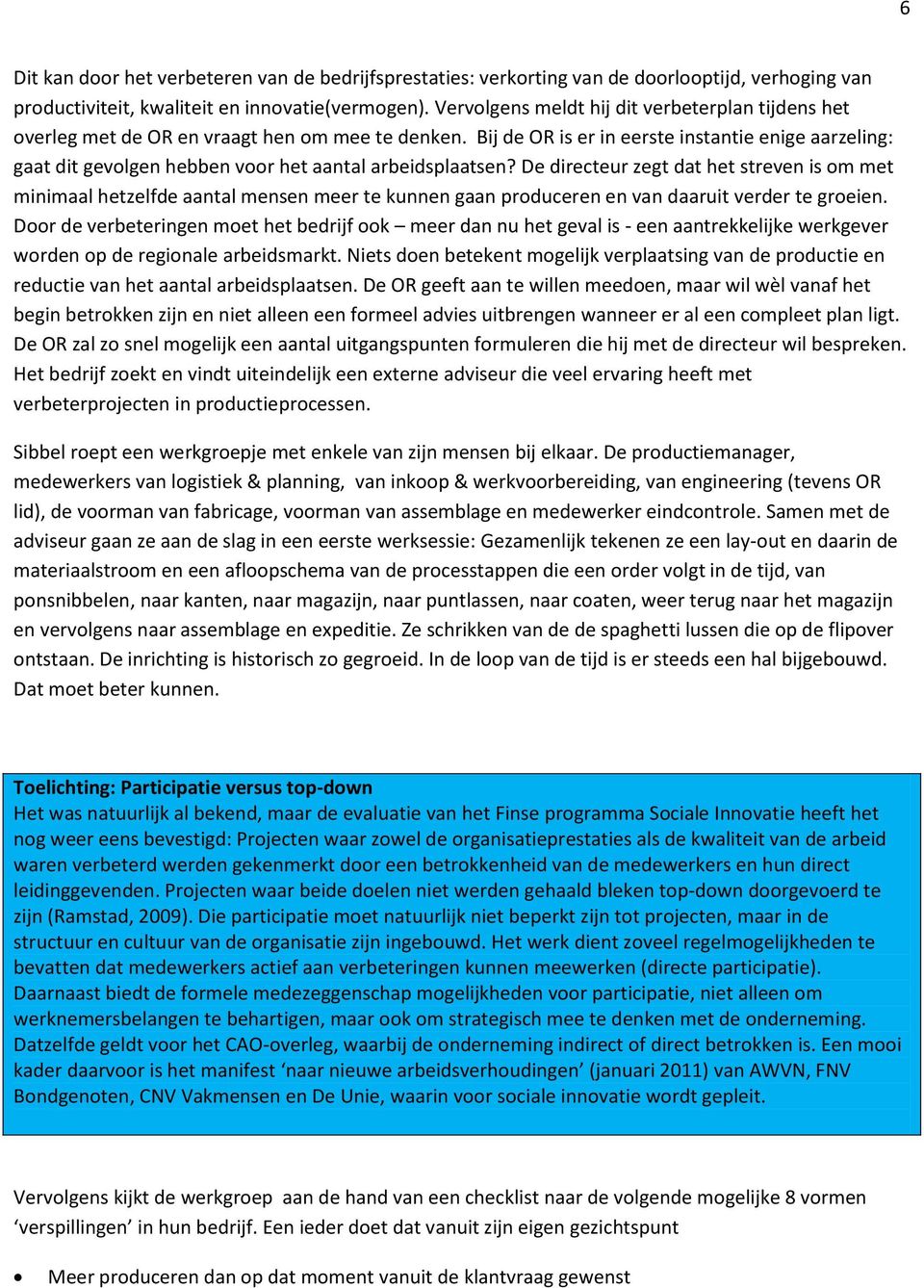 Bij de OR is er in eerste instantie enige aarzeling: gaat dit gevolgen hebben voor het aantal arbeidsplaatsen?